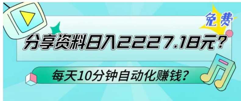 免费分享资料日入2227.18元?每天10分钟自动化赚钱?