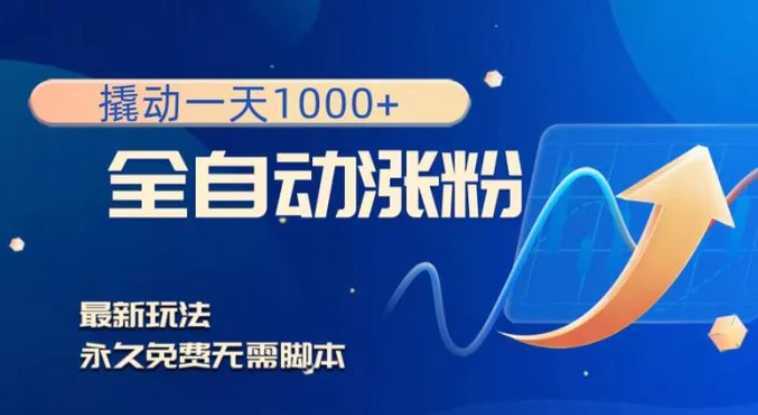撬动一天1000+,全自动涨粉,最新玩法,永久免费无需脚本