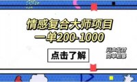 情感复合大师项目，一单200-1000，闷声发财的小生意！简单粗暴