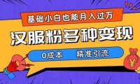 一部手机精准引流汉服粉，0成本多种变现方式，小白月入过万