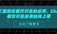 AI人工智能在餐饮行业的应用,Chatgpt餐饮行业应用的线上课