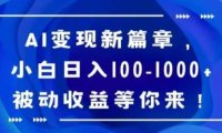 AI变现新篇章,小白日入100-1000+被动收益等你来【揭秘】