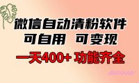 功能齐全的微信自动清粉软件，可自用可变现，一天400+，0成本免费分享