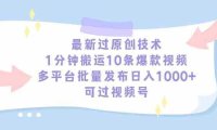 最新过原创技术,1分钟搬运10条爆款视频,多平台批量发布日入1000+,可…