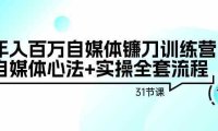 年入百万自媒体镰刀训练营:自媒体心法+实操全套流程