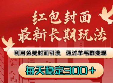 红包封面最新长期玩法：利用免费封面引流，通过羊毛群变现，每天稳定300＋