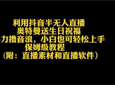 利用抖音半无人直播奥特曼送生日祝福,暴力撸音浪,小白也可轻松上手