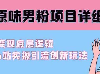 最新原味男粉项目详细操作 引流与变现底层逻辑+知乎与b站实操引流创新玩法