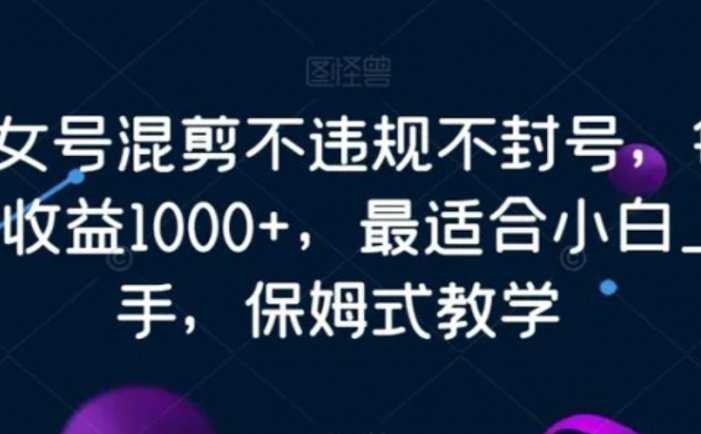 美女号混剪不违规不封号,每日收益1000+,最适合小白上手,保姆式教学